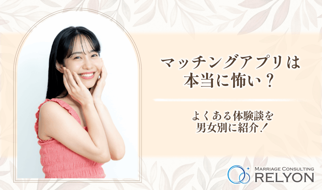マッチングアプリは本当に怖い?よくある体験談を男女別に紹介!