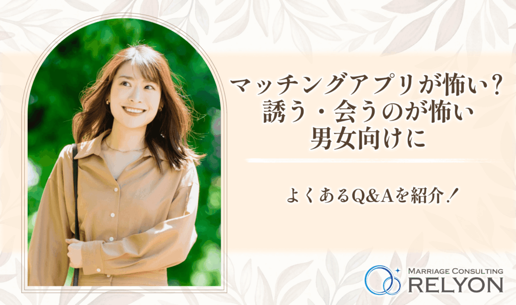 マッチングアプリが怖い?誘う・会うのが怖い男女向けによくあるQ&Aを紹介!