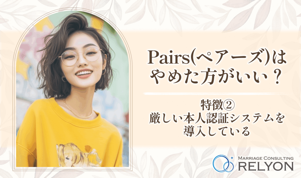 Pairs(ペアーズ)はやめた方がいい?特徴②厳しい本人認証システムを導入している