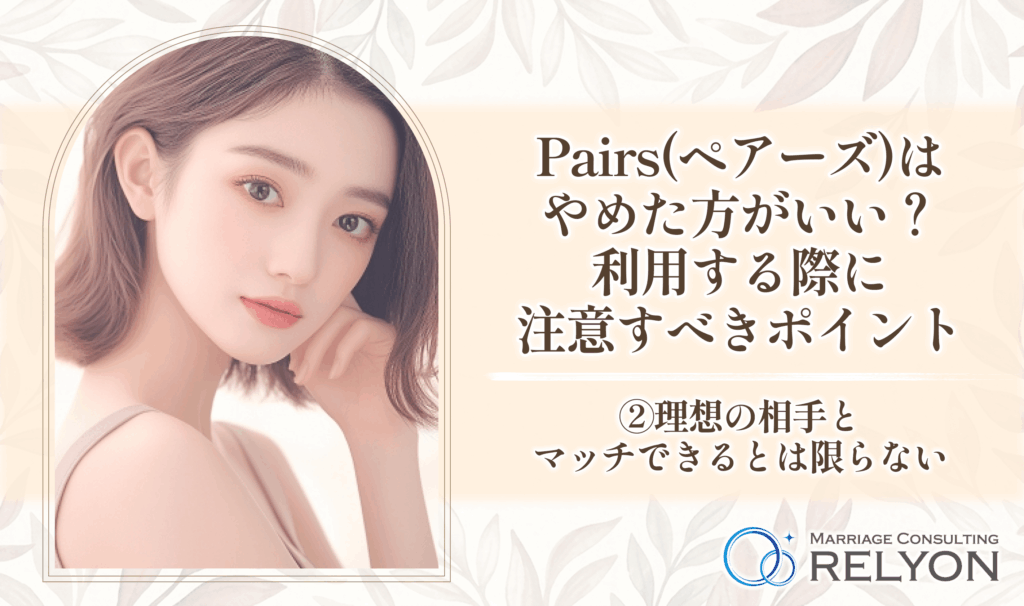 Pairs(ペアーズ)はやめた方がいい?利用する際に注意すべきポイント②理想の相手とマッチできるとは限らない