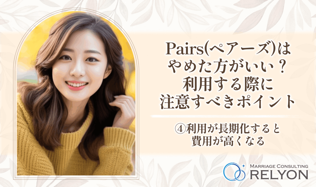 Pairs(ペアーズ)はやめた方がいい?利用する際に注意すべきポイント④利用が長期化すると費用が高くなる