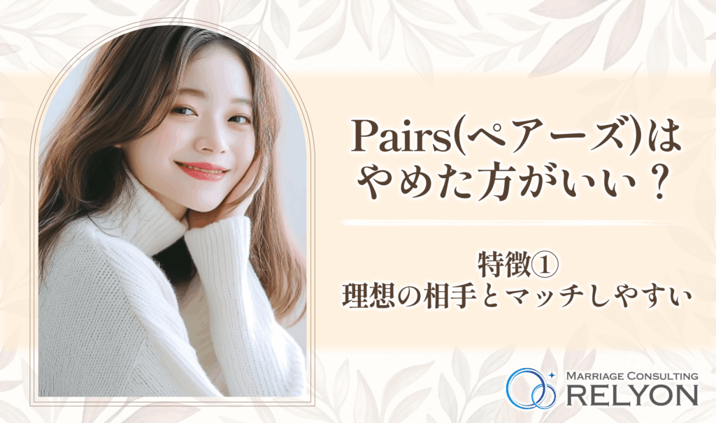 Pairs(ペアーズ)はやめた方がいい?特徴①理想の相手とマッチしやすい